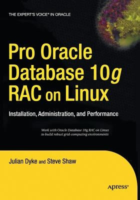 Pro Oracle Database 10g Rac on Linux: Installation, Administration, and Performance by Shaw, John