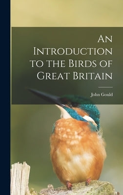 An Introduction to the Birds of Great Britain by Gould, John
