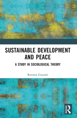 Sustainable Development and Peace: A Study in Sociological Theory by Gurashi, Romina