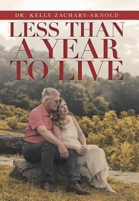 Less Than a Year to Live by Zachary-Arnold, Kelly