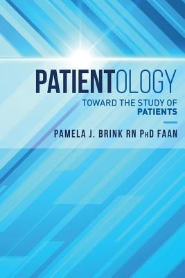 Patientology: Toward the Study of Patients by Brink Rn Phd Faan, Pamela J.