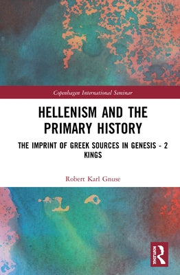 Hellenism and the Primary History: The Imprint of Greek Sources in Genesis - 2 Kings by Gnuse, Robert Karl