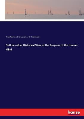 Outlines of an Historical View of the Progress of the Human Mind by John Adams Library