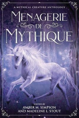 Menagerie de Mythique: A Mythical Creature Anthology by Roggenbuck, Lynette