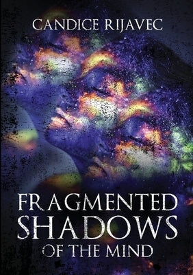 Fragmented Shadows of the Mind by Rijavec, Candice