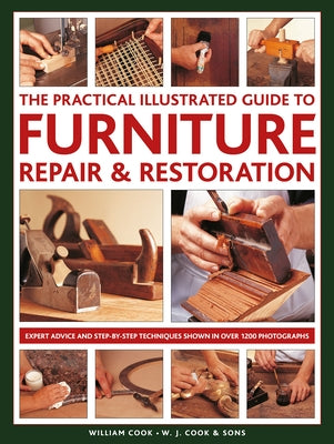 The Practical Illustrated Guide to Furniture Repair & Restoration: Expert Advice and Step-By-Step Techniques in Over 1200 Photographs by Cook, William