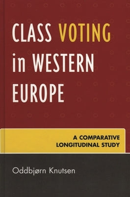 Class Voting in Western Europe: A Comparative Longitudinal Study by Knutsen, Oddbjørn