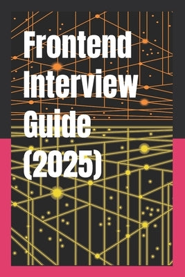 Frontend Interview Guide (2025): The Ultimate Frontend Interview Prep Guide From junior to tech lead - no fluff, just answers by Dhiman, Rajesh