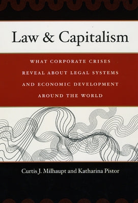 Law & Capitalism: What Corporate Crises Reveal about Legal Systems and Economic Development Around the World by Milhaupt, Curtis J.