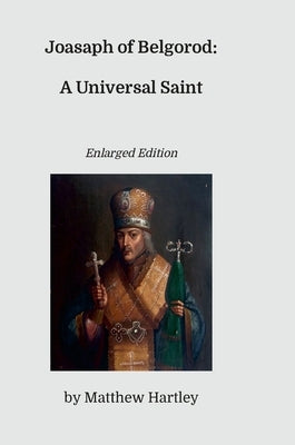 Joasaph of Belgorod: A Universal Saint by Hartley, Matthew