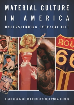 Material Culture in America: Understanding Everyday Life by Sheumaker, Helen