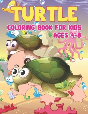 Turtle Coloring Book for Kids Ages 4-8: Sea Turtles - Turtle Activity Book for Kids Ages 4-8, Coloring Book Gifts for Toddlers, Kids or Adult Relaxati by Publisher, Preschooler Book