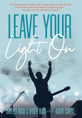 Leave Your Light On: The Musical Mantra Left Behind by an Illuminating Spirit by Buck, Shelley