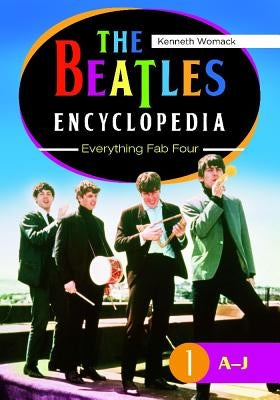 The Beatles Encyclopedia [2 Volumes]: Everything Fab Four by Womack, Kenneth