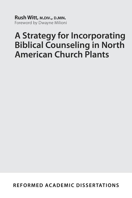 A Strategy for Incorporating Biblical Counseling in North American Church Plants by Witt, Rushton