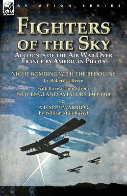 Fighters of the Sky: Accounts of the Air War over France by American Pilots-Night Bombing with the Bedouins by Robert H. Reece, With Three Accounts fr by Reece, Robert H.