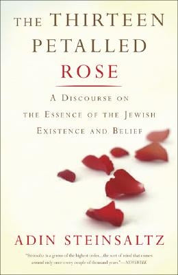 The Thirteen Petalled Rose: A Discourse on the Essence of Jewish Existence and Belief by Steinsaltz, Adin