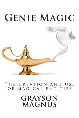 Genie Magic: The creation and use of magical entities by Magnus, Grayson