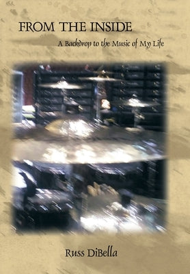 From the Inside: A Backdrop to the Music of My Life by Dibella, Russ