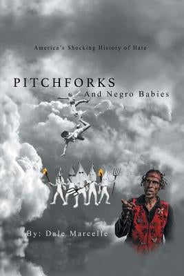 Pitchforks and Negro Babies: America's Shocking History of Hate by Marcelle, Dale