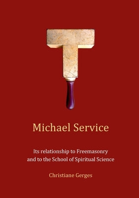 Michael Service: Its relationship to Freemasonry and to the School of Spiritual Science by Gerges, Christiane
