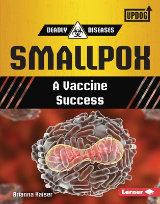 Smallpox: A Vaccine Success by Kaiser, Brianna