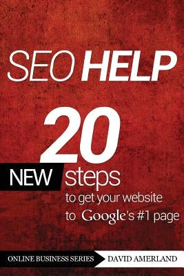 Seo Help: 20 New Search Engine Optimization Steps to Get Your Website to Google's #1 Page by Amerland, David