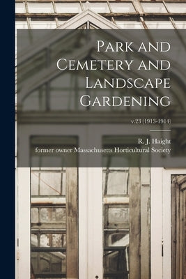 Park and Cemetery and Landscape Gardening; v.23 (1913-1914) by Haight, R. J. (Rufus J. ).