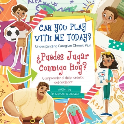 Can You Play With Me Today? Understanding Caregiver Chronic Pain: ¿Puedes Jugar Conmigo Hoy? Comprender El Dolor Crónico Del Cuidador by Arevalo, Michael