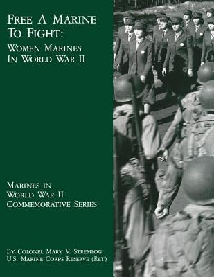 Free A Marine To Fight: Women Marines In World War II by Stremlow Usmcr, Mary V.
