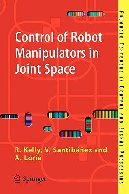 Control of Robot Manipulators in Joint Space by Kelly, Rafael