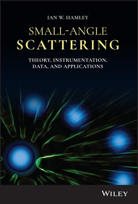 Small-Angle Scattering: Theory, Instrumentation, Data, and Applications by Hamley, Ian W.