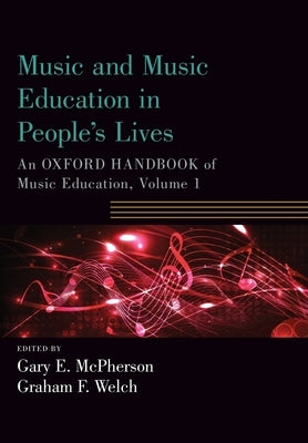 Music and Music Education in People's Lives: An Oxford Handbook of Music Education, Volume 1 by McPherson, Gary E.