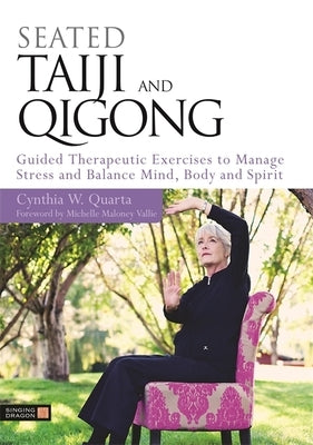 Seated Taiji and Qigong: Guided Therapeutic Exercises to Manage Stress and Balance Mind, Body and Spirit by Quarta, Cynthia W.
