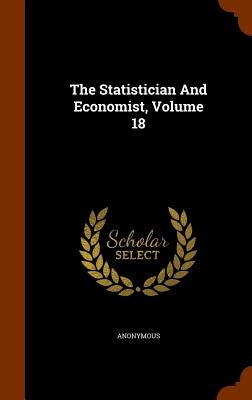 The Statistician And Economist, Volume 18 by Anonymous
