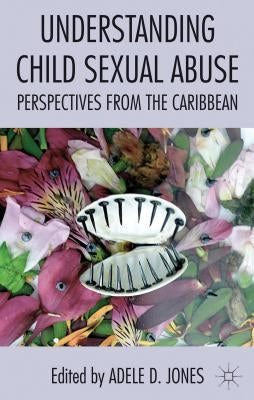 Understanding Child Sexual Abuse: Perspectives from the Caribbean by Jones, A.