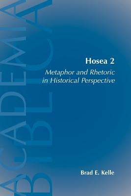Hosea 2: Metaphor and Rhetoric in Historical Perspective by Kelle, Brad E.