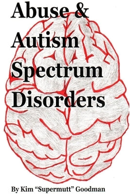 Abuse & Autism Spectrum Disorders by Goodman, Kim Supermutt