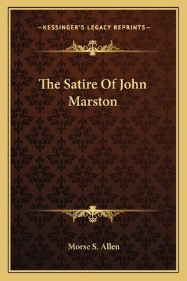 The Satire Of John Marston by Allen, Morse S.