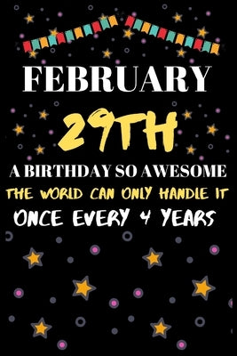 February 29th a Birthday So Awesome the World Can Only Handle It Once Every 4 Year: Special leap year birthday gifts for men male & female by Gifts Press House, Leap Year Birthday