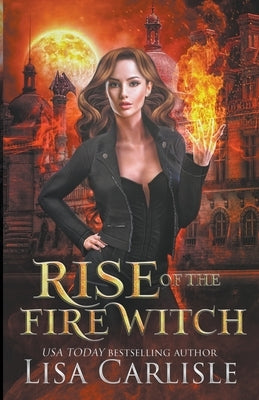 Rise of the Fire Witch: A Witch and Shifter Fated Mates Trilogy by Carlisle, Lisa