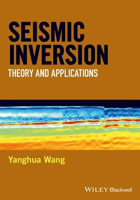 Seismic Inversion: Theory and Applications by Wang, Yanghua