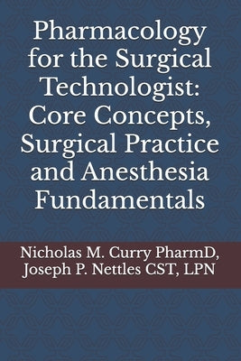 Pharmacology for the Surgical Technologist: Core Concepts, Surgical Practice and Anesthesia Fundamentals by Nettles, Joseph P.