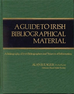 A Guide to Irish Bibliographical Material: A Bibliography of Irish Bibliographies and Sources of Information by Eager, Alan R.
