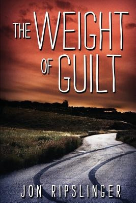 The Weight of Guilt by Ripslinger, Jon