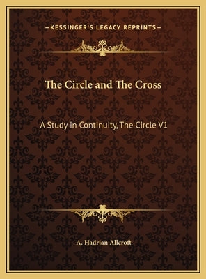 The Circle and The Cross: A Study in Continuity, The Circle V1 by Allcroft, A. Hadrian