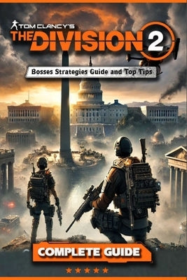 Tom Clancy's The Division 2 Complete Guide and Walkthrough (Updated and Expanded) by Georgia Wallace