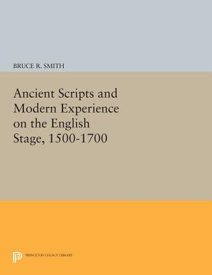 Ancient Scripts and Modern Experience on the English Stage, 1500-1700 by Smith, Bruce R.