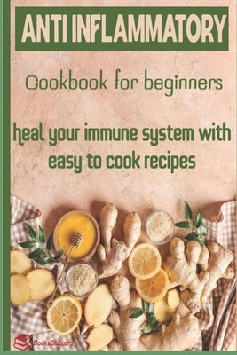 Anti-Inflammatory Cookbook for Beginners: Heal your Immune system with easy to cook recipes by Club, Books