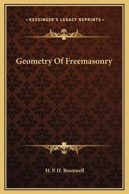 Geometry of Freemasonry by Bromwell, H. P. H.
